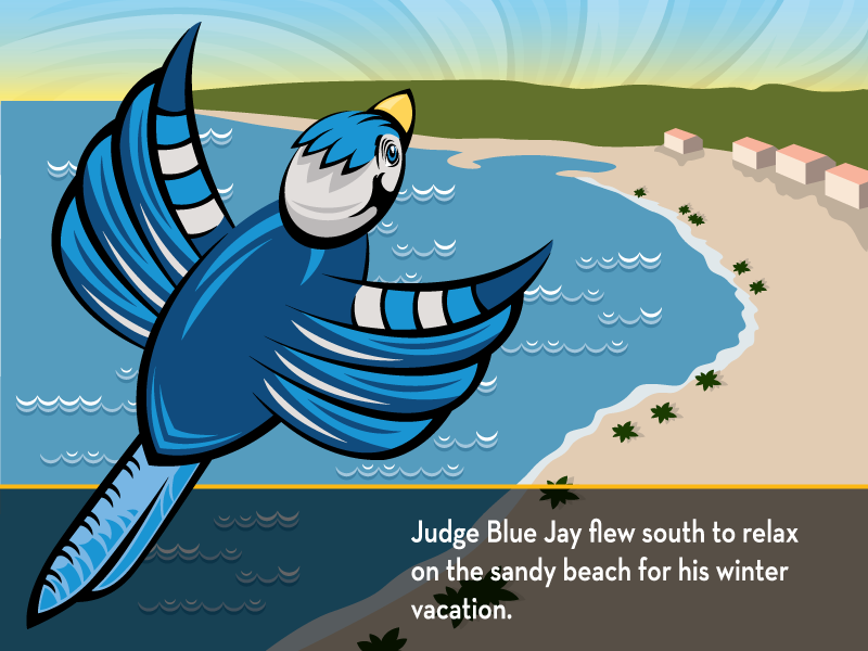 Judge Blue Jay flew south to relax on the sandy beach for his winter vacation.