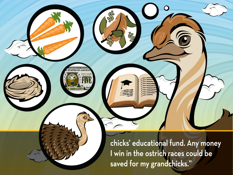 chicks’ educational fund. Any money I win in the ostrich races could be saved for my grandchicks.