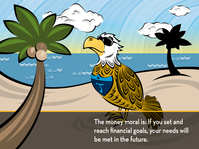 The money moral is: if you set and reach financial goals, your needs will be met in the future.