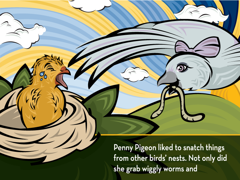 Penny Pigeon liked to snatch things from other birds' nests. Not only did she grab wiggly worms and