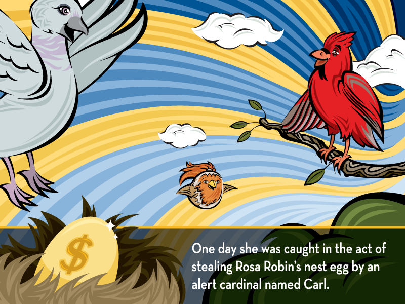 One day she was caught in the act of stealing Rosa Robin’s nest egg by an alert cardinal named Carl.