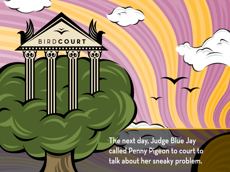 The next day, Judge Blue Jay called Penny Pigeon to court to talk about her sneaky problem.