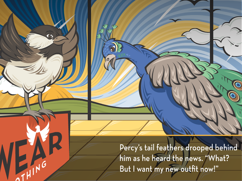 Percy’s tail feathers drooped behind him as he heard the news. “What? But I want my new outfit now!”