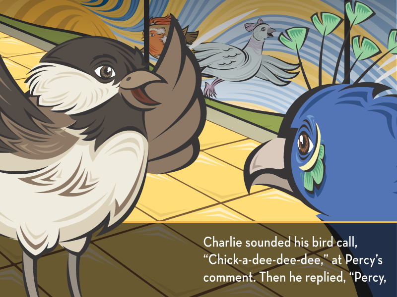 Charlie sounded his bird call, “Chick-a-dee-dee-dee,” at Percy’s comment. Then he replied, “Percy,